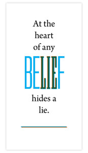 Inside a beLIEf there is always a lie.