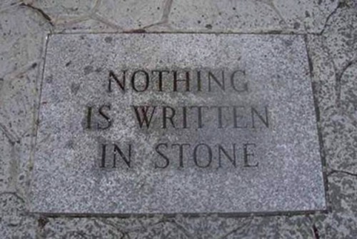 Nada está escrito en piedra. Salvo lo que está escrito en piedra. 